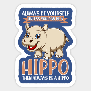 Always Be Yourself Unless You Can Be A Hippo Sticker